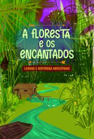 Capa do livro: A floresta e os encantados: lendas e histórias ancestrais